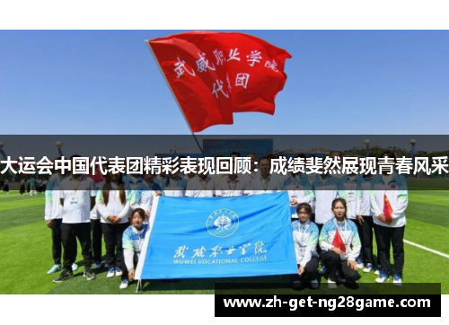 大运会中国代表团精彩表现回顾:成绩斐然展现青春风采 大运会中国代表团精彩表现回顾:成绩斐然展现青春风采