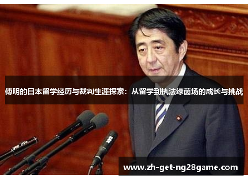 傅明的日本留学经历与裁判生涯探索:从留学到执法绿茵场的成长与挑战 傅明的日本留学经历与裁判生涯探索:从留学到执法绿茵场的成长与挑战