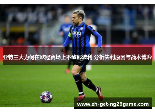 亚特兰大为何在欧冠赛场上不敌那波利 分析失利原因与战术博弈 亚特兰大为何在欧冠赛场上不敌那波利 分析失利原因与战术博弈