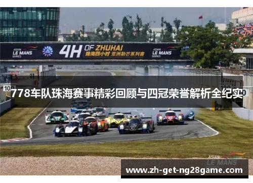778车队珠海赛事精彩回顾与四冠荣誉解析全纪实 778车队珠海赛事精彩回顾与四冠荣誉解析全纪实