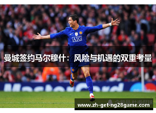 曼城签约马尔穆什:风险与机遇的双重考量 曼城签约马尔穆什:风险与机遇的双重考量