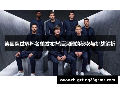 德国队世界杯名单发布背后深藏的秘密与挑战解析