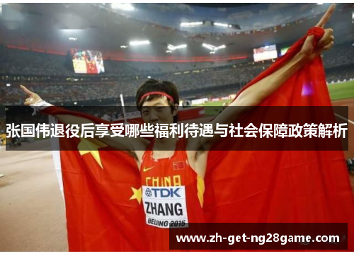 张国伟退役后享受哪些福利待遇与社会保障政策解析 张国伟退役后享受哪些福利待遇与社会保障政策解析