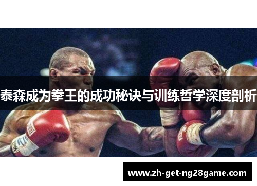 泰森成为拳王的成功秘诀与训练哲学深度剖析 泰森成为拳王的成功秘诀与训练哲学深度剖析