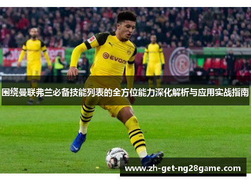 围绕曼联弗兰必备技能列表的全方位能力深化解析与应用实战指南 围绕曼联弗兰必备技能列表的全方位能力深化解析与应用实战指南