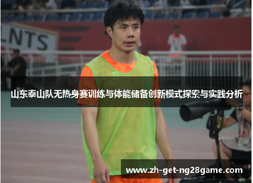 山东泰山队无热身赛训练与体能储备创新模式探索与实践分析 山东泰山队无热身赛训练与体能储备创新模式探索与实践分析