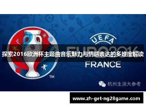探索2016欧洲杯主题曲音乐魅力与情感表达的多维度解读 探索2016欧洲杯主题曲音乐魅力与情感表达的多维度解读