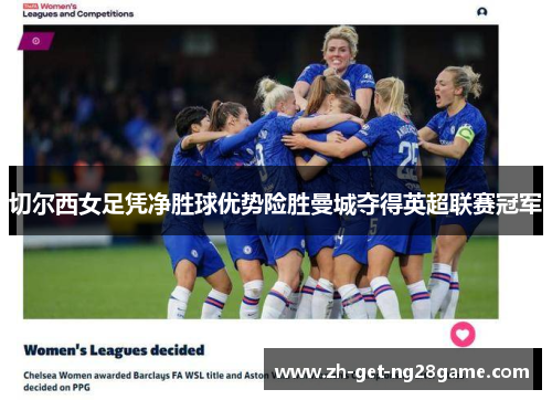 切尔西女足凭净胜球优势险胜曼城夺得英超联赛冠军