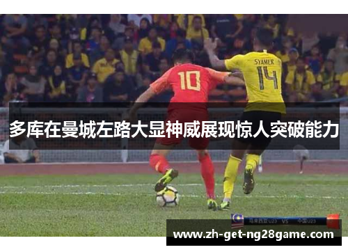 多库在曼城左路大显神威展现惊人突破能力 多库在曼城左路大显神威展现惊人突破能力