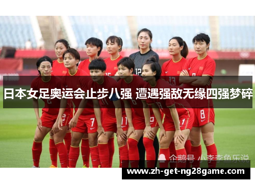 日本女足奥运会止步八强 遭遇强敌无缘四强梦碎 日本女足奥运会止步八强 遭遇强敌无缘四强梦碎
